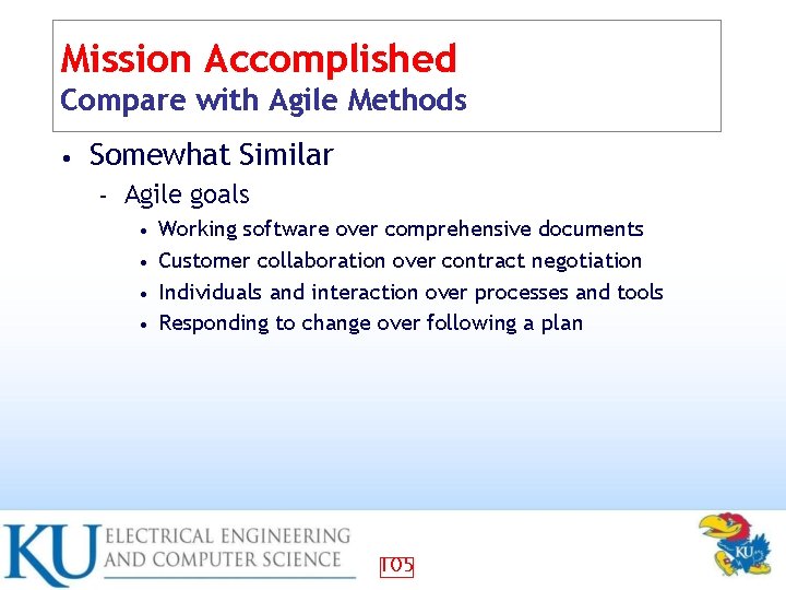 Mission Accomplished Compare with Agile Methods • Somewhat Similar – Agile goals Working software