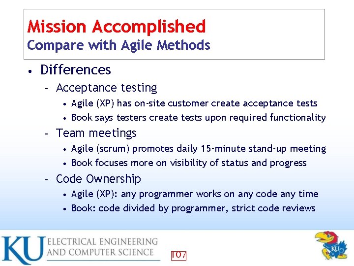 Mission Accomplished Compare with Agile Methods • Differences – Acceptance testing Agile (XP) has