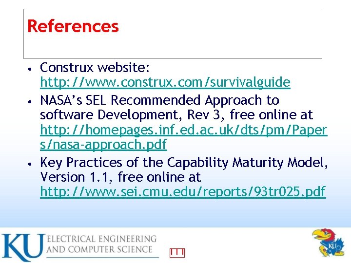 References Construx website: http: //www. construx. com/survivalguide • NASA’s SEL Recommended Approach to software