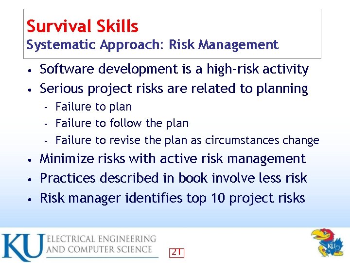 Survival Skills Systematic Approach: Risk Management Software development is a high-risk activity • Serious