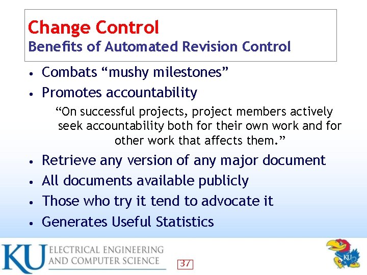 Change Control Benefits of Automated Revision Control Combats “mushy milestones” • Promotes accountability •