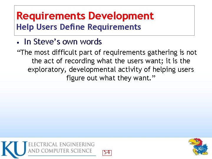 Requirements Development Help Users Define Requirements • In Steve’s own words “The most difficult