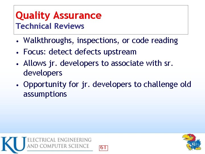 Quality Assurance Technical Reviews Walkthroughs, inspections, or code reading • Focus: detect defects upstream