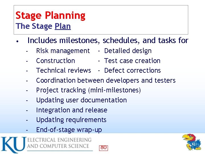 Stage Planning The Stage Plan • Includes milestones, schedules, and tasks for – –