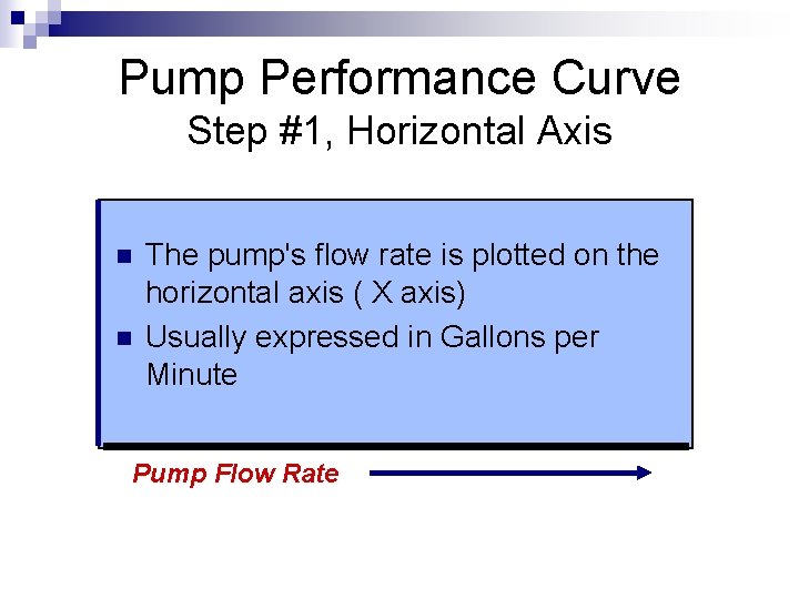 Pump Performance Curve Step #1, Horizontal Axis n n The pump's flow rate is