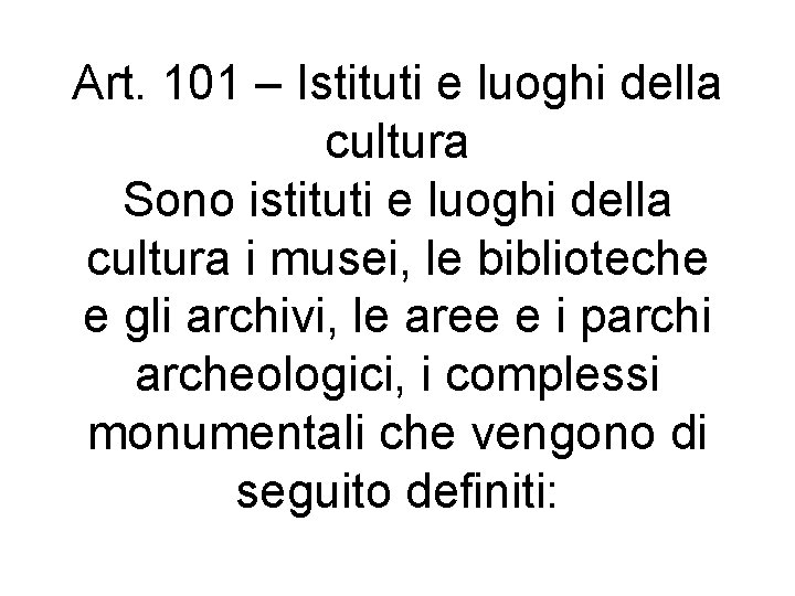 Art. 101 – Istituti e luoghi della cultura Sono istituti e luoghi della cultura