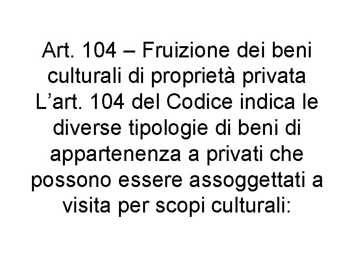 Art. 104 – Fruizione dei beni culturali di proprietà privata L’art. 104 del Codice