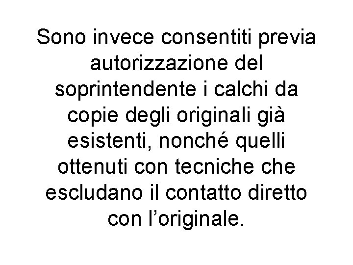 Sono invece consentiti previa autorizzazione del soprintendente i calchi da copie degli originali già