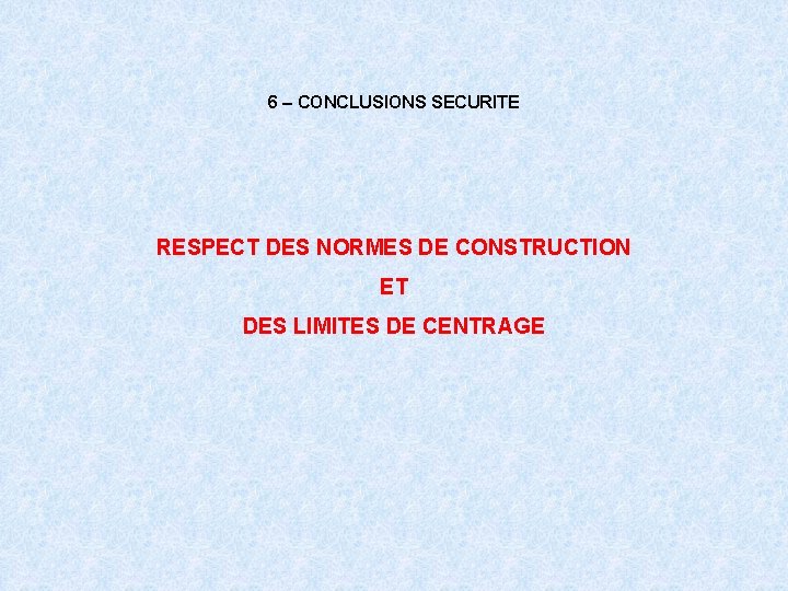 6 – CONCLUSIONS SECURITE RESPECT DES NORMES DE CONSTRUCTION ET DES LIMITES DE CENTRAGE