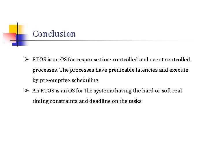 Conclusion Ø RTOS is an OS for response time controlled and event controlled processes. Conclusion Ø RTOS is an OS for response time controlled and event controlled processes.
