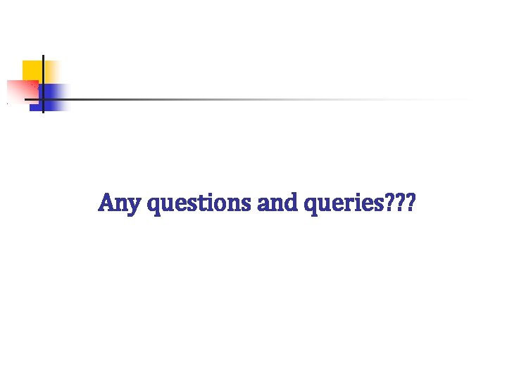 Any questions and queries? ? ? Any questions and queries? ? ?