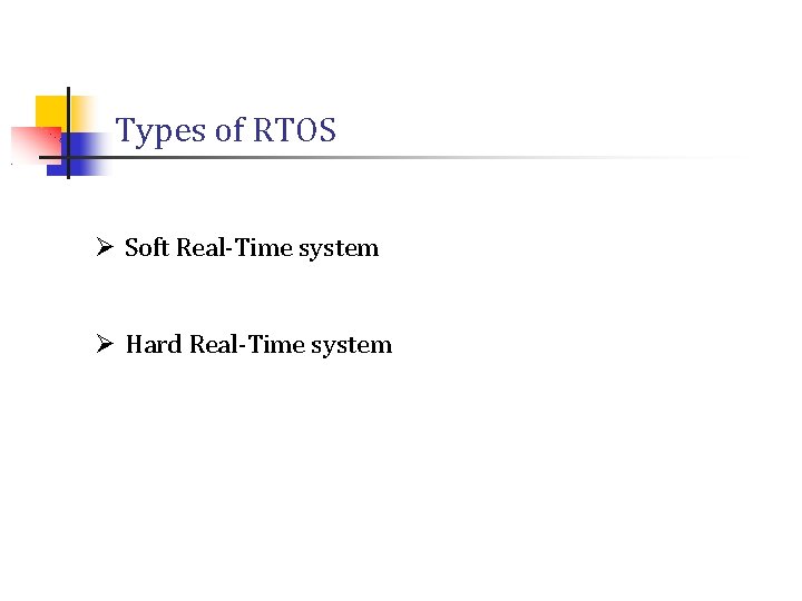 Types of RTOS Ø Soft Real-Time system Ø Hard Real-Time system Types of RTOS Ø Soft Real-Time system Ø Hard Real-Time system