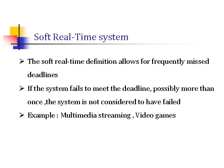 Soft Real-Time system Ø The soft real-time definition allows for frequently missed deadlines Ø