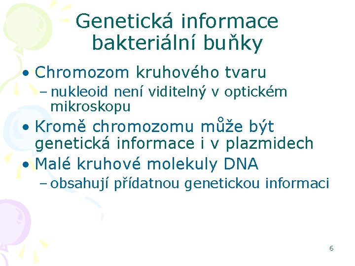 Genetická informace bakteriální buňky • Chromozom kruhového tvaru – nukleoid není viditelný v optickém