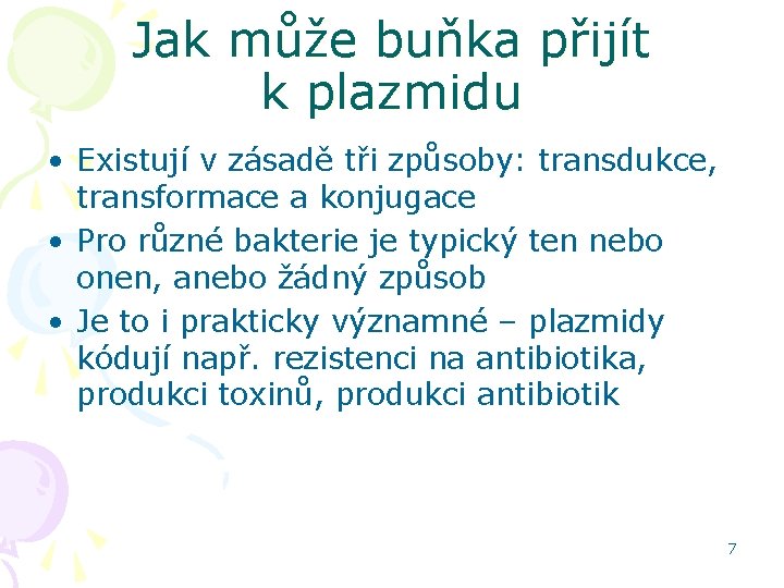 Jak může buňka přijít k plazmidu • Existují v zásadě tři způsoby: transdukce, transformace