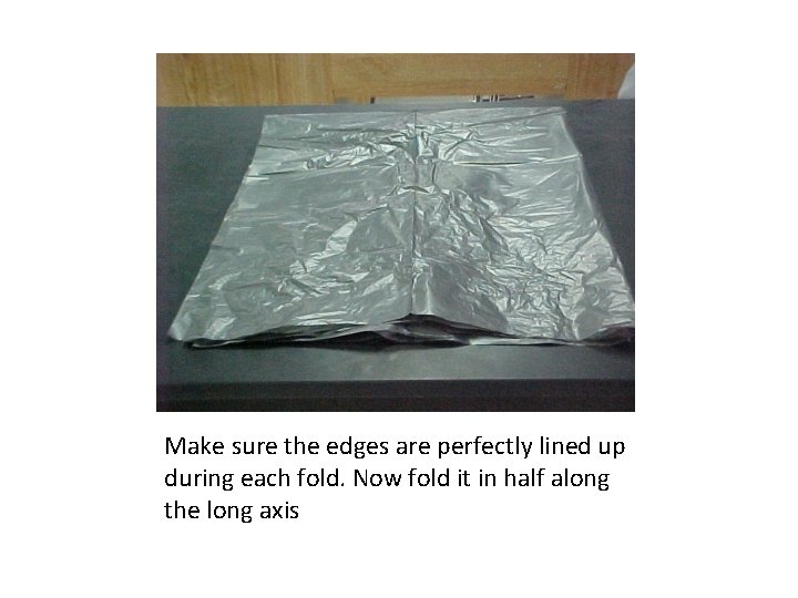 Make sure the edges are perfectly lined up during each fold. Now fold it