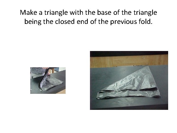 Make a triangle with the base of the triangle being the closed end of