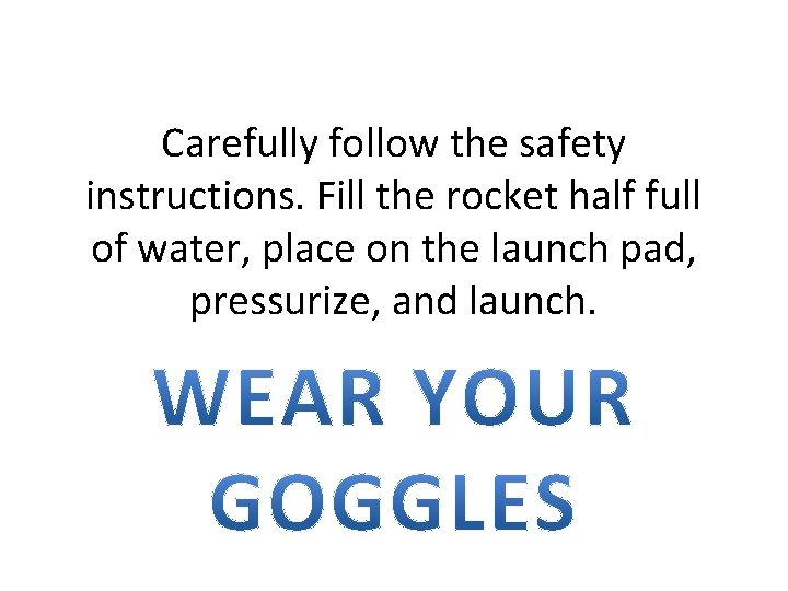 Carefully follow the safety instructions. Fill the rocket half full of water, place on