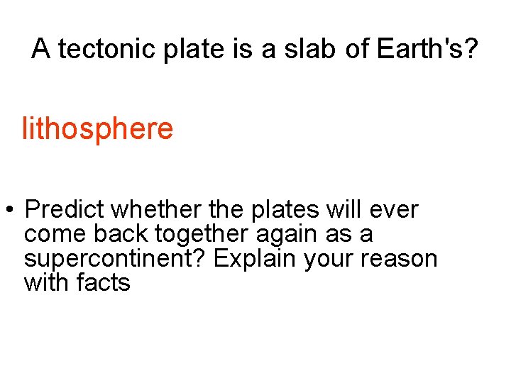 A tectonic plate is a slab of Earth's? lithosphere • Predict whether the plates