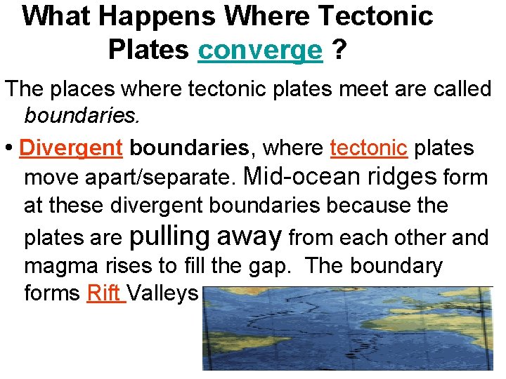 What Happens Where Tectonic Plates converge ? The places where tectonic plates meet are