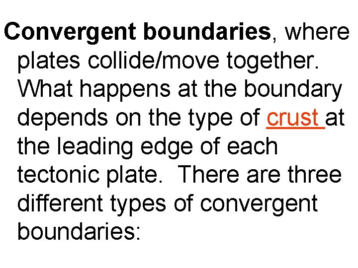 Convergent boundaries, where plates collide/move together. What happens at the boundary depends on the