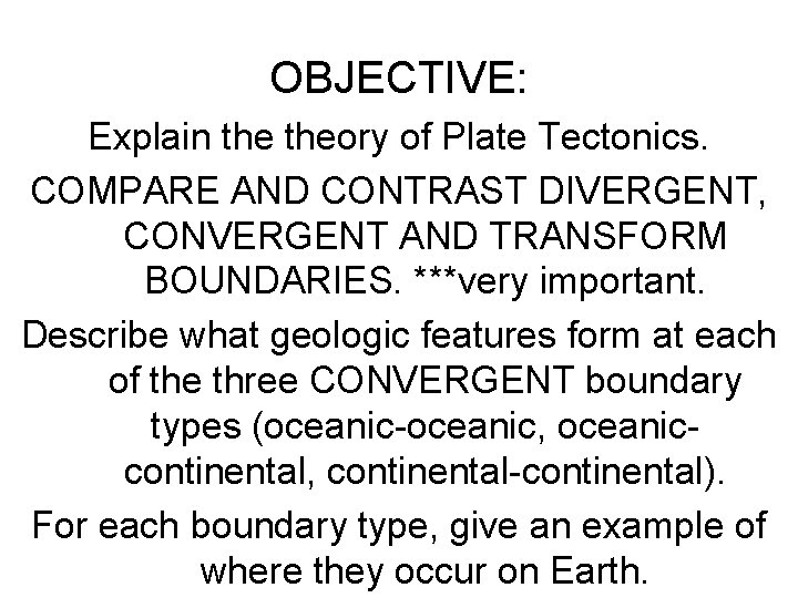 OBJECTIVE: Explain theory of Plate Tectonics. COMPARE AND CONTRAST DIVERGENT, CONVERGENT AND TRANSFORM BOUNDARIES.