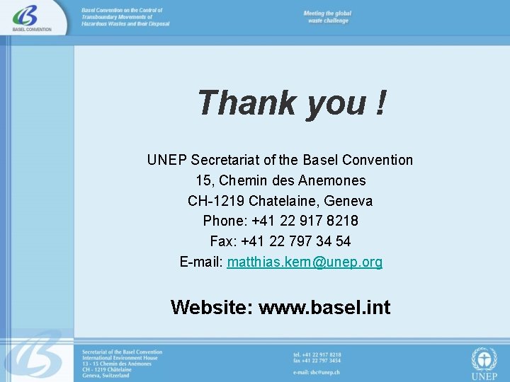 Thank you ! UNEP Secretariat of the Basel Convention 15, Chemin des Anemones CH-1219