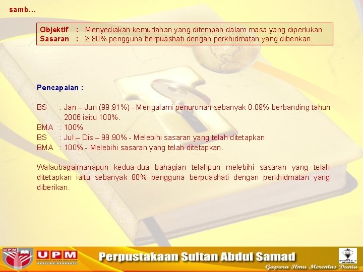 samb… Objektif : Menyediakan kemudahan yang ditempah dalam masa yang diperlukan. Sasaran : 80%