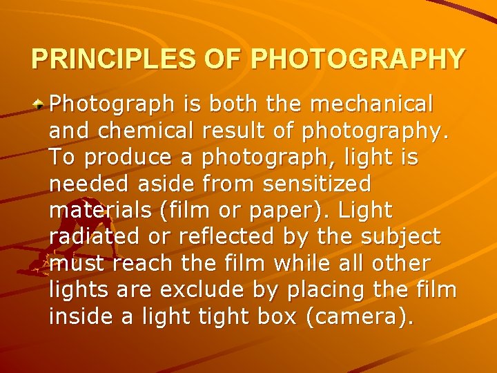 PRINCIPLES OF PHOTOGRAPHY Photograph is both the mechanical and chemical result of photography. To
