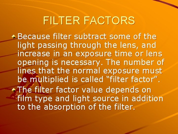 FILTER FACTORS Because filter subtract some of the light passing through the lens, and