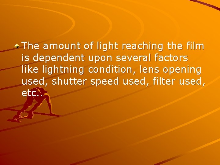 The amount of light reaching the film is dependent upon several factors like lightning