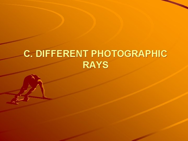 C. DIFFERENT PHOTOGRAPHIC RAYS 