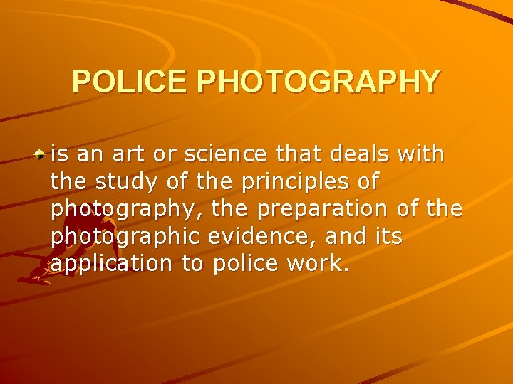 POLICE PHOTOGRAPHY is an art or science that deals with the study of the