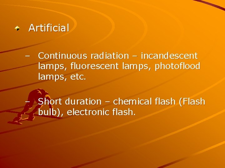 Artificial – Continuous radiation – incandescent lamps, fluorescent lamps, photoflood lamps, etc. – Short