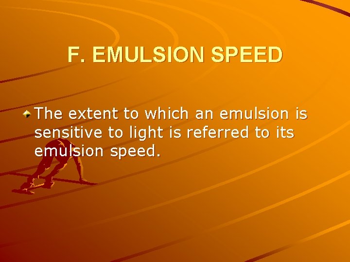 F. EMULSION SPEED The extent to which an emulsion is sensitive to light is