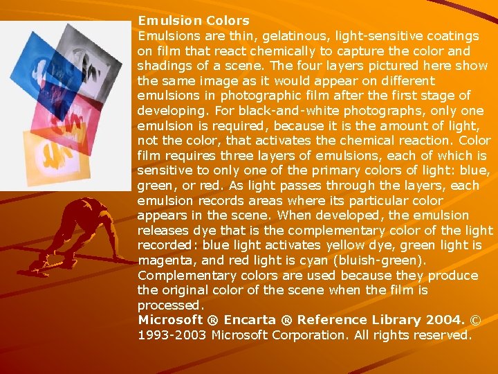 Emulsion Colors Emulsions are thin, gelatinous, light-sensitive coatings on film that react chemically to