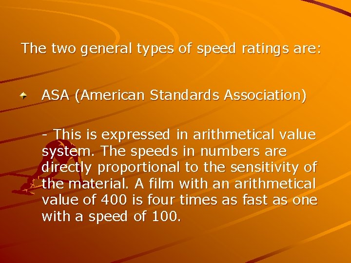 The two general types of speed ratings are: ASA (American Standards Association) - This