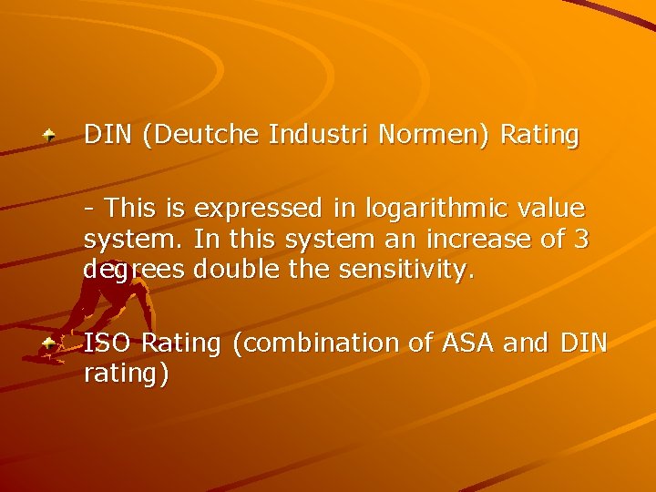 DIN (Deutche Industri Normen) Rating - This is expressed in logarithmic value system. In