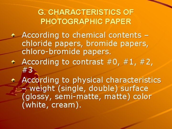 G. CHARACTERISTICS OF PHOTOGRAPHIC PAPER According to chemical contents – chloride papers, bromide papers,