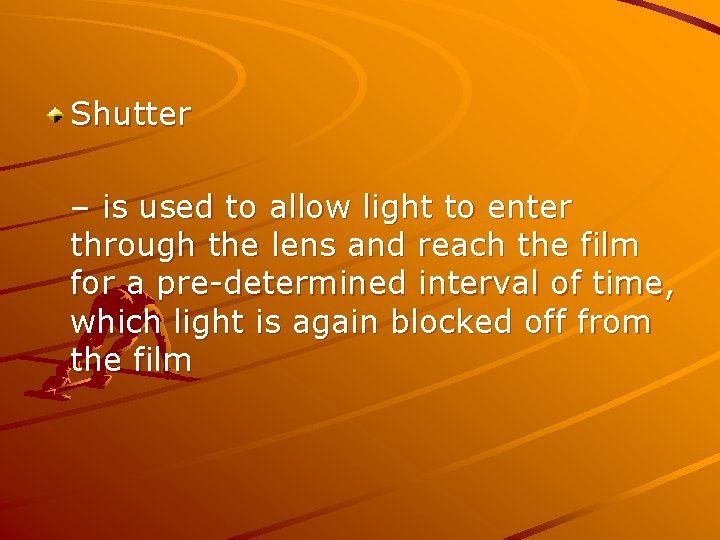 Shutter – is used to allow light to enter through the lens and reach