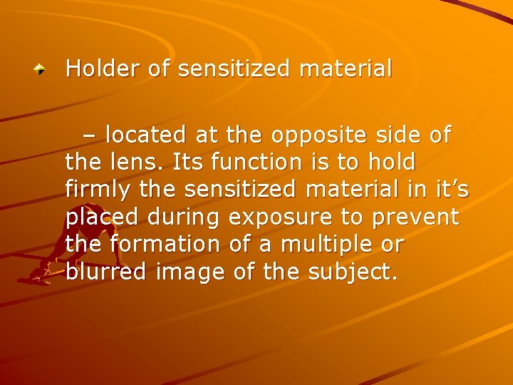 Holder of sensitized material – located at the opposite side of the lens. Its