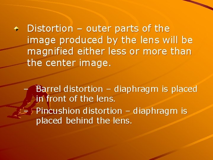 Distortion – outer parts of the image produced by the lens will be magnified