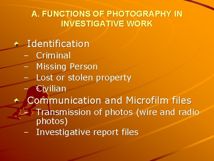 A. FUNCTIONS OF PHOTOGRAPHY IN INVESTIGATIVE WORK Identification – – Criminal Missing Person Lost