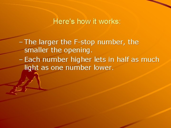 Here's how it works: – The larger the F-stop number, the smaller the opening.