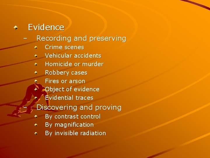 Evidence – Recording and preserving Crime scenes Vehicular accidents Homicide or murder Robbery cases