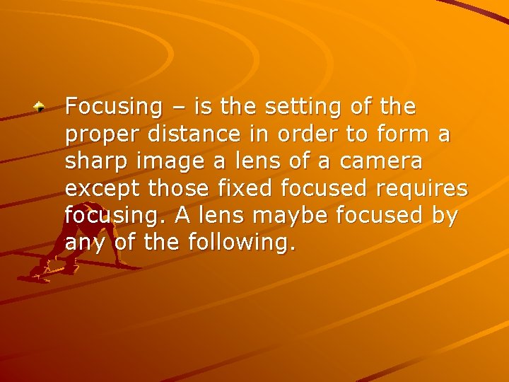 Focusing – is the setting of the proper distance in order to form a