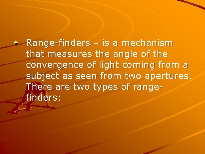 Range-finders – is a mechanism that measures the angle of the convergence of light