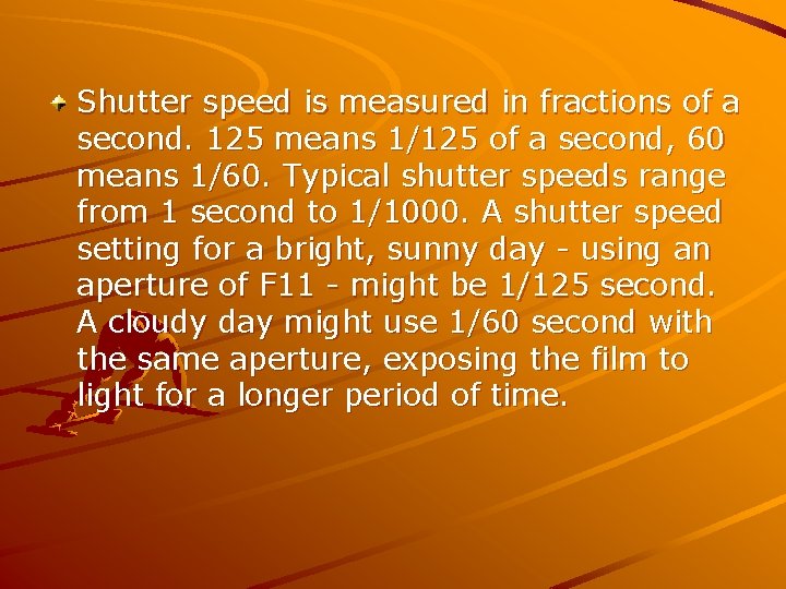 Shutter speed is measured in fractions of a second. 125 means 1/125 of a