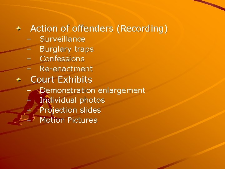 Action of offenders (Recording) – – Surveillance Burglary traps Confessions Re-enactment Court Exhibits –