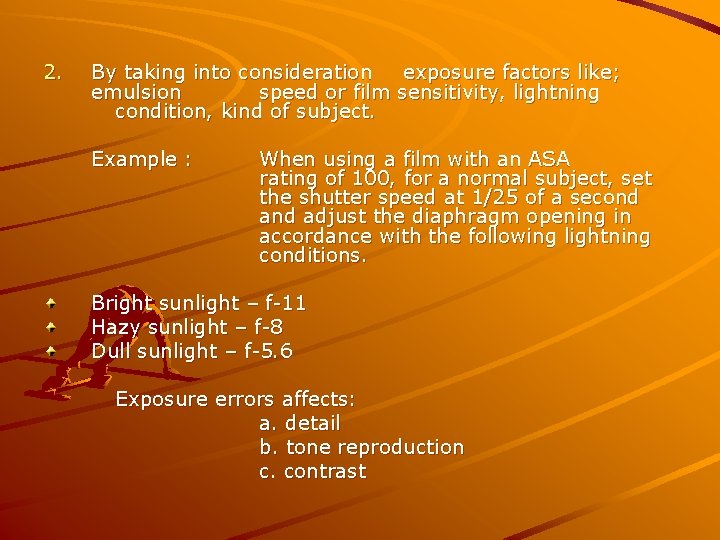 2. By taking into consideration exposure factors like; emulsion speed or film sensitivity, lightning